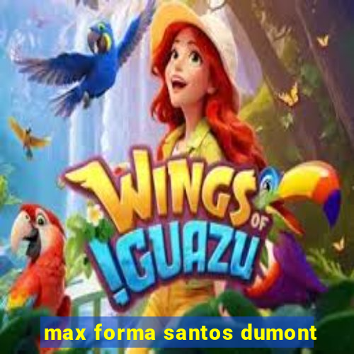 max forma santos dumont